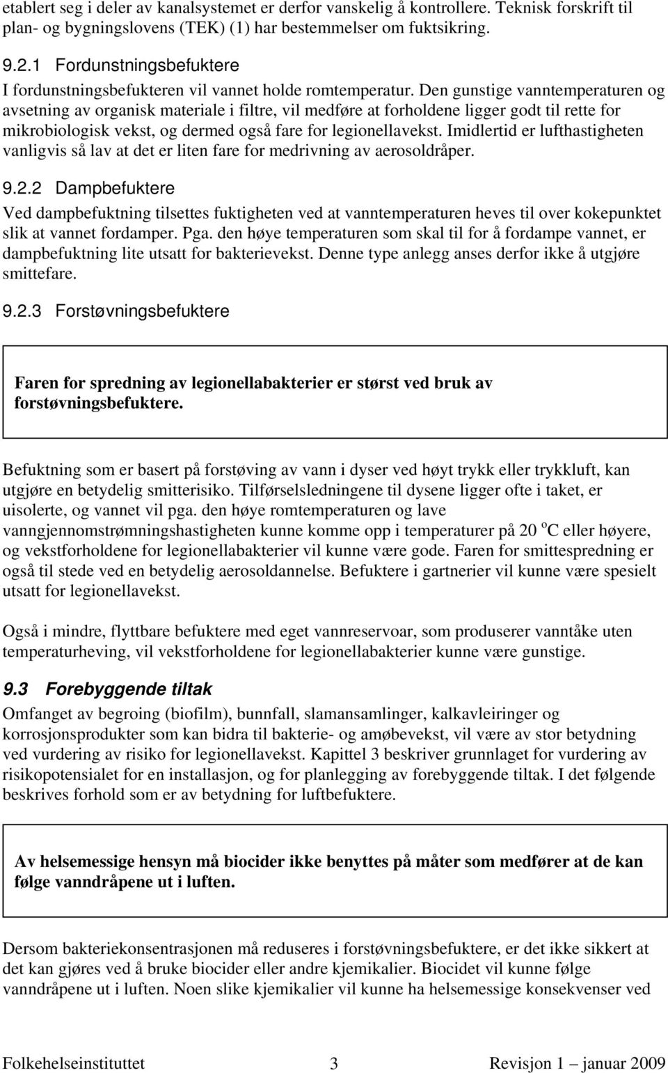 Den gunstige vanntemperaturen og avsetning av organisk materiale i filtre, vil medføre at forholdene ligger godt til rette for mikrobiologisk vekst, og dermed også fare for legionellavekst.