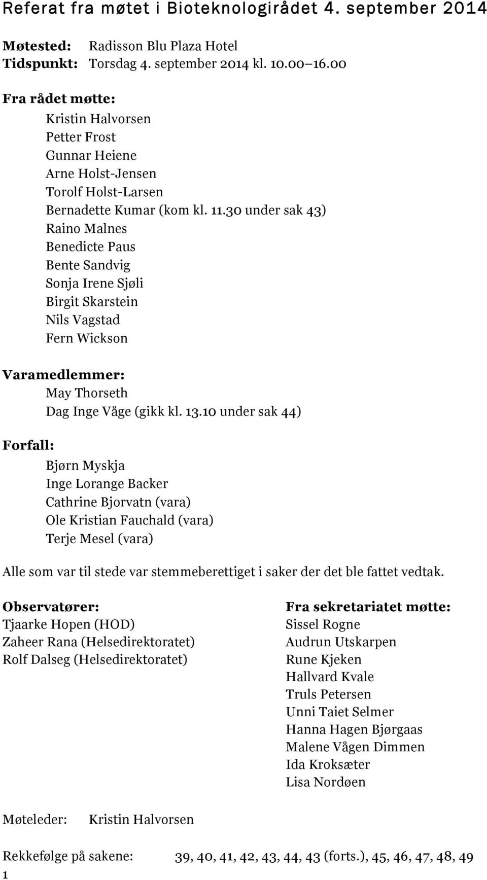 30 under sak 43) Raino Malnes Benedicte Paus Bente Sandvig Sonja Irene Sjøli Birgit Skarstein Nils Vagstad Fern Wickson Varamedlemmer: May Thorseth Dag Inge Våge (gikk kl. 13.