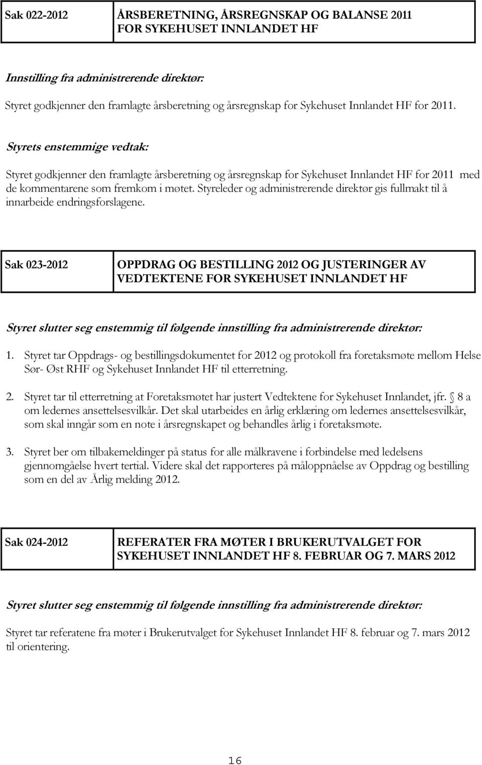 Styreleder og administrerende direktør gis fullmakt til å innarbeide endringsforslagene. Sak 023-2012 OPPDRAG OG BESTILLING 2012 OG JUSTERINGER AV VEDTEKTENE FOR SYKEHUSET INNLANDET HF 1.