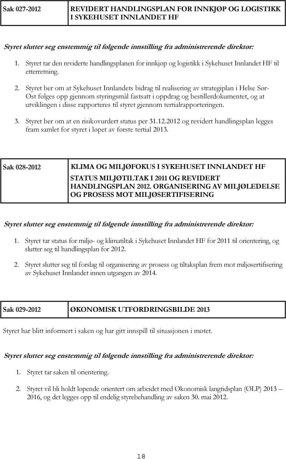 rapporteres til styret gjennom tertialrapporteringen. 3. Styret ber om at en risikovurdert status per 31.12.2012 og revidert handlingsplan legges fram samlet for styret i løpet av første tertial 2013.