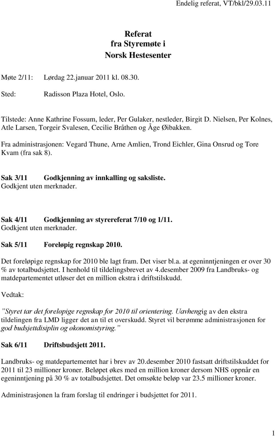 Fra administrasjonen: Vegard Thune, Arne Amlien, Trond Eichler, Gina Onsrud og Tore Kvam (fra sak 8). Sak 3/11 Godkjenning av innkalling og saksliste. Godkjent uten merknader.