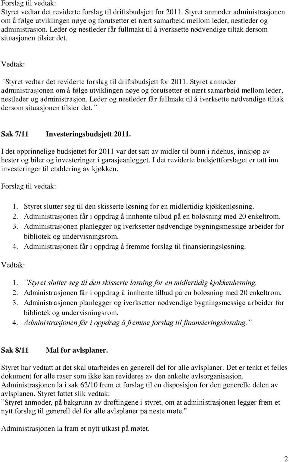 Sak 7/11 Investeringsbudsjett 2011. I det opprinnelige budsjettet for 2011 var det satt av midler til bunn i ridehus, innkjøp av hester og biler og investeringer i garasjeanlegget.