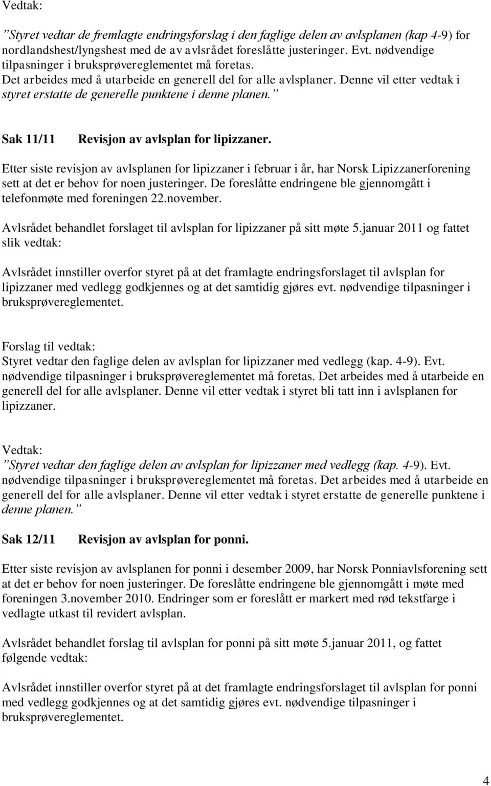 Denne vil etter vedtak i styret erstatte de generelle punktene i denne planen. Sak 11/11 Revisjon av avlsplan for lipizzaner.