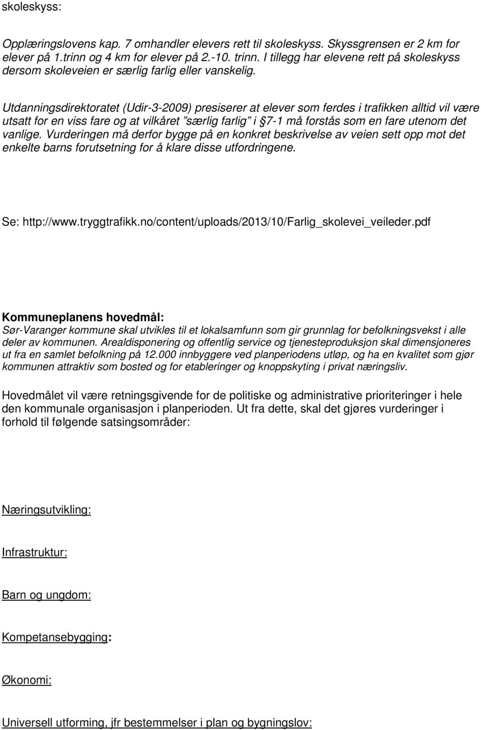 Utdanningsdirektoratet (Udir-3-2009) presiserer at elever som ferdes i trafikken alltid vil være utsatt for en viss fare og at vilkåret særlig farlig i 7-1 må forstås som en fare utenom det vanlige.