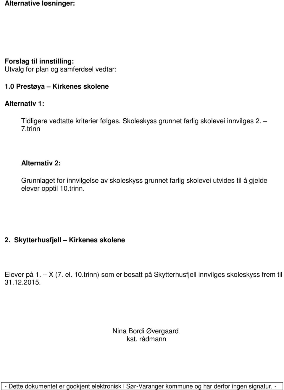 trinn Alternativ 2: Grunnlaget for innvilgelse av skoleskyss grunnet farlig skolevei utvides til å gjelde elever opptil 10.trinn. 2. Skytterhusfjell Kirkenes skolene Elever på 1.