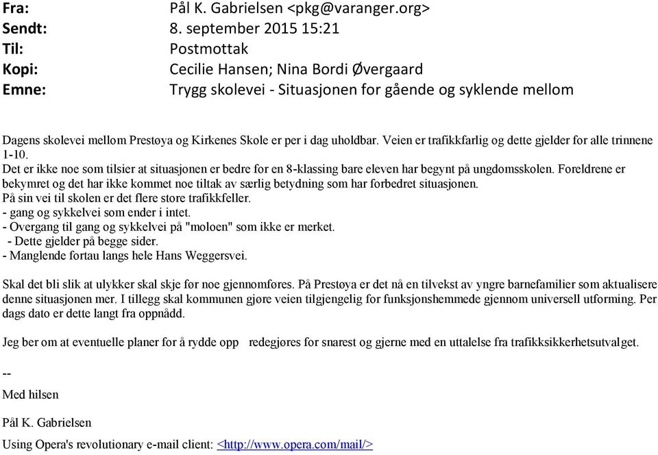 per i dag uholdbar. Veien er trafikkfarlig og dette gjelder for alle trinnene 1-10. Det er ikke noe som tilsier at situasjonen er bedre for en 8-klassing bare eleven har begynt på ungdomsskolen.