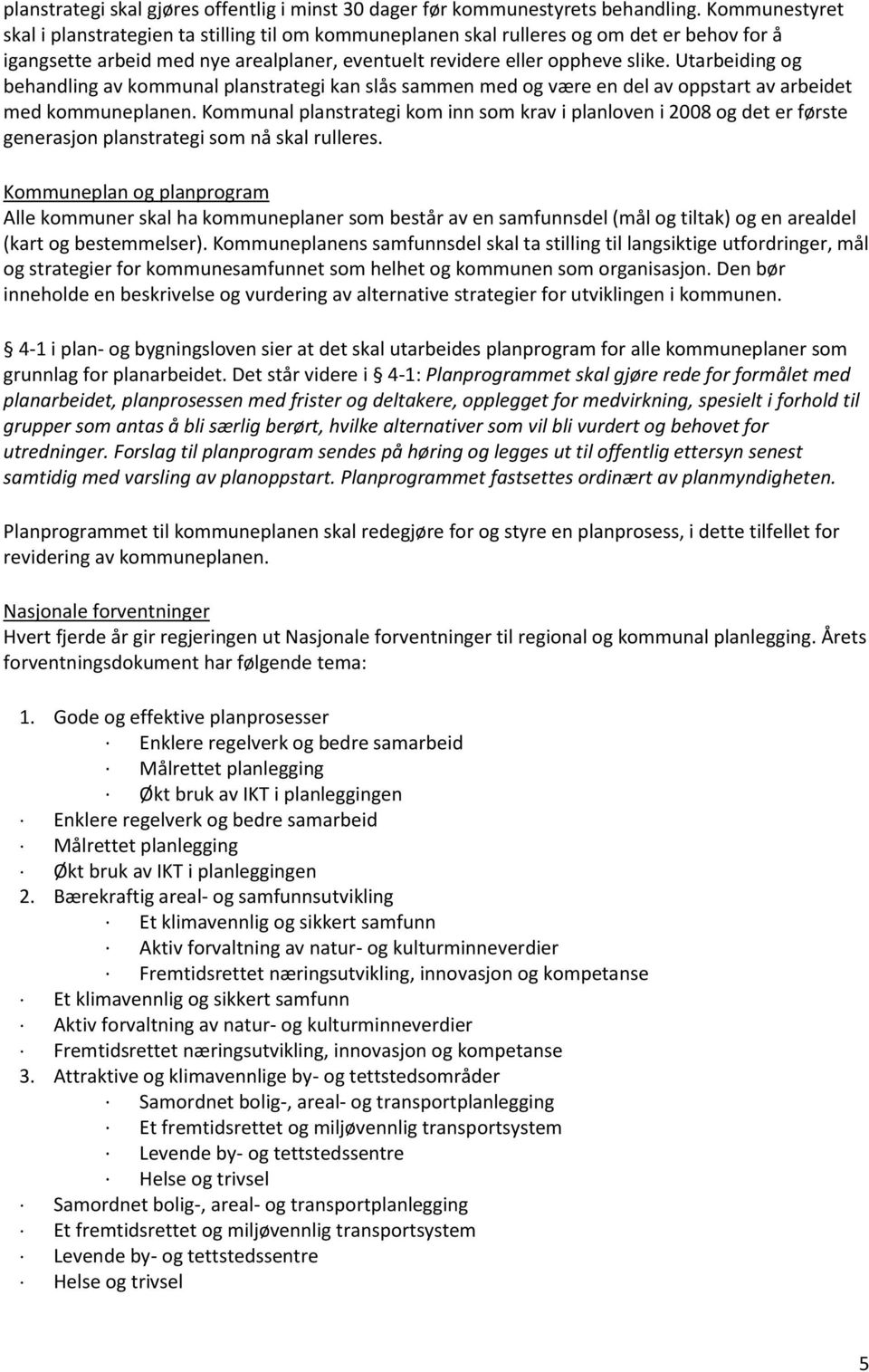 Utarbeiding og behandling av kommunal planstrategi kan slås sammen med og være en del av oppstart av arbeidet med kommuneplanen.