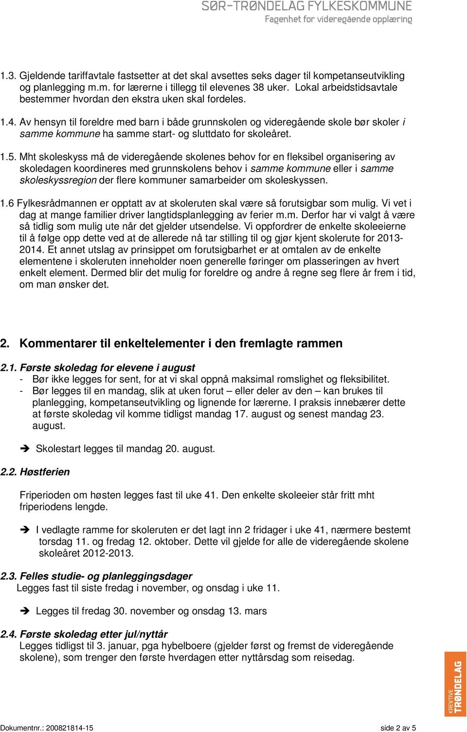 Av hensyn til foreldre med barn i både grunnskolen og videregående skole bør skoler i samme kommune ha samme start- og sluttdato for skoleåret. 1.5.