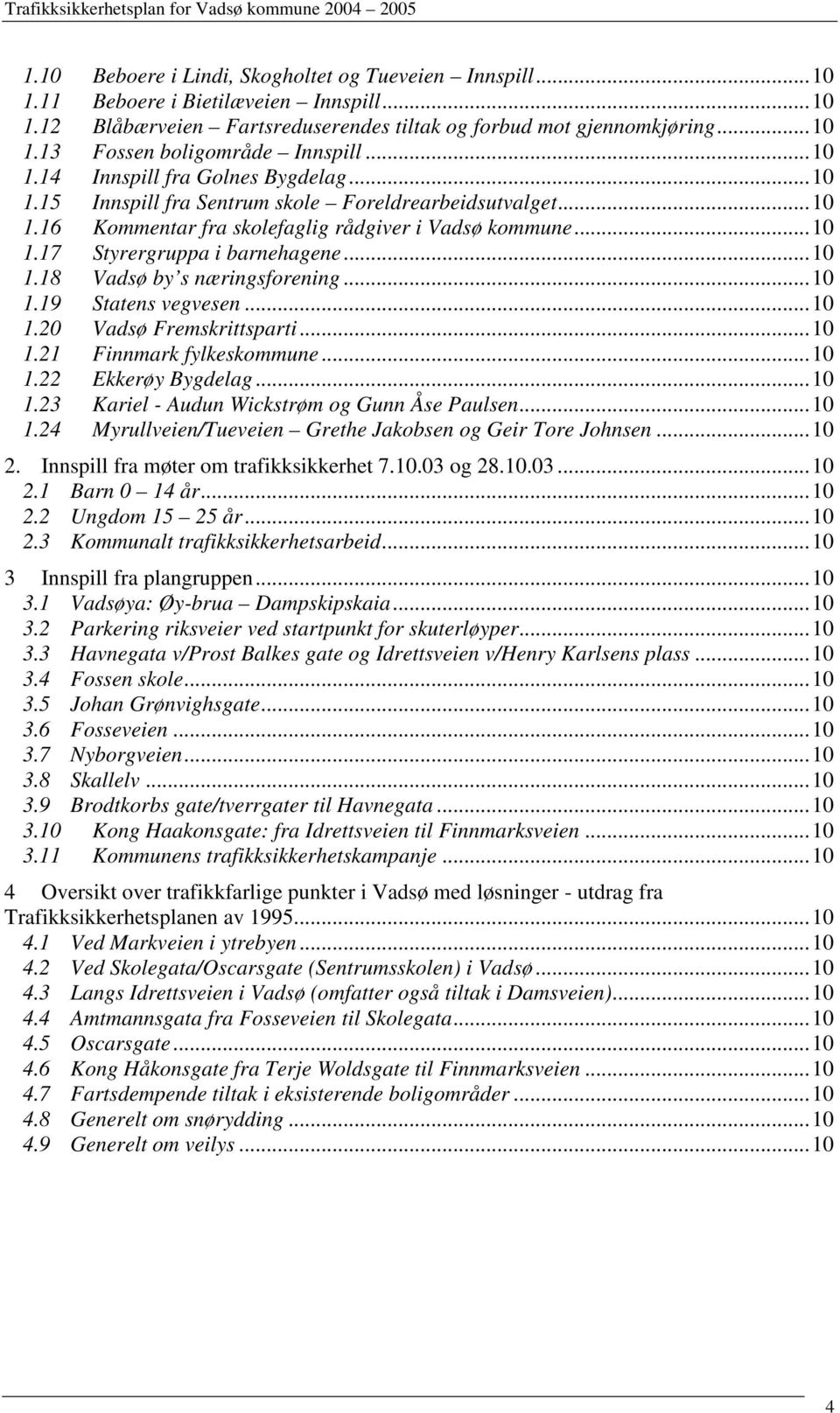 ..10 1.18 Vadsø by s næringsforening...10 1.19 Statens vegvesen...10 1.20 Vadsø Fremskrittsparti...10 1.21 Finnmark fylkeskommune...10 1.22 Ekkerøy Bygdelag...10 1.23 Kariel - Audun Wickstrøm og Gunn Åse Paulsen.