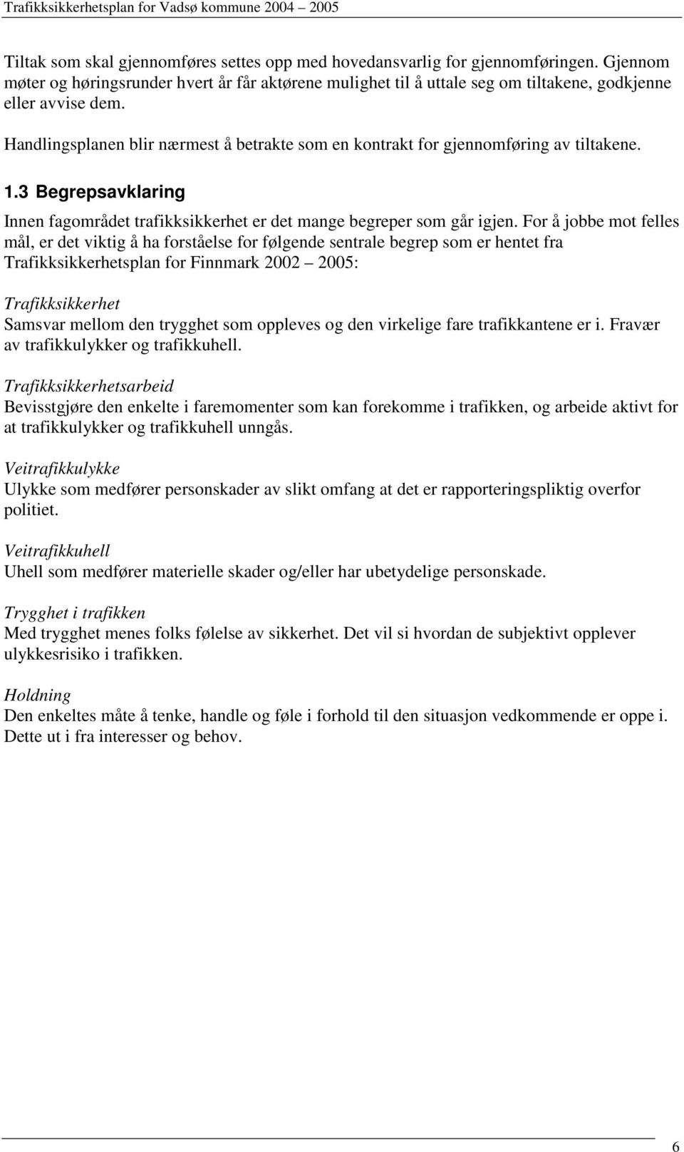 For å jobbe mot felles mål, er det viktig å ha forståelse for følgende sentrale begrep som er hentet fra Trafikksikkerhetsplan for Finnmark 2002 2005: Trafikksikkerhet Samsvar mellom den trygghet som