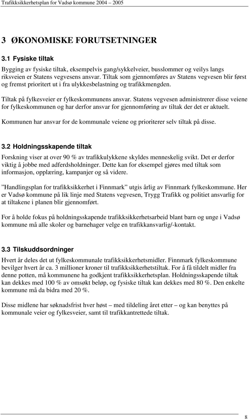 Statens vegvesen administrerer disse veiene for fylkeskommunen og har derfor ansvar for gjennomføring av tiltak der det er aktuelt.