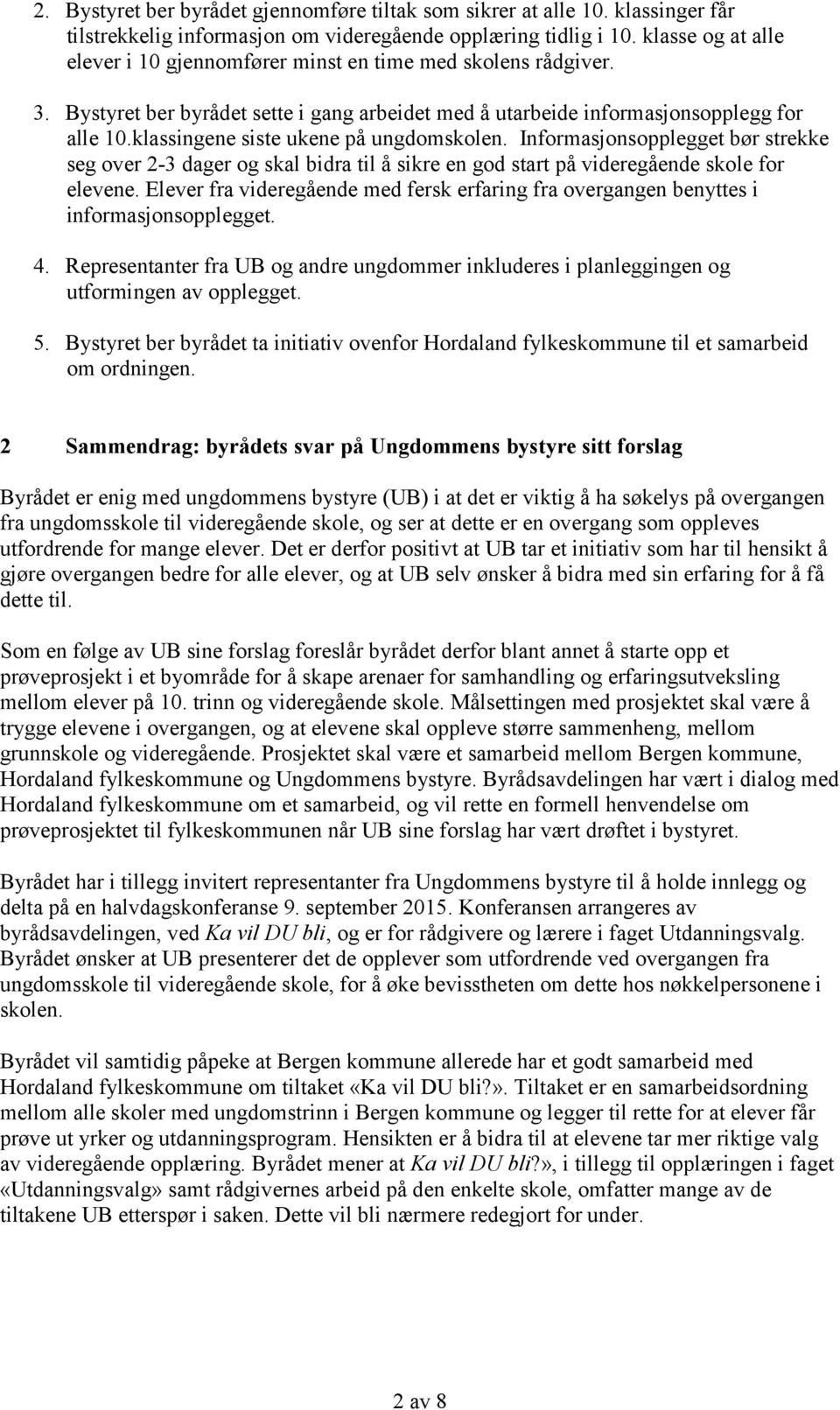 klassingene siste ukene på ungdomskolen. Informasjonsopplegget bør strekke seg over 2-3 dager og skal bidra til å sikre en god start på videregående skole for elevene.