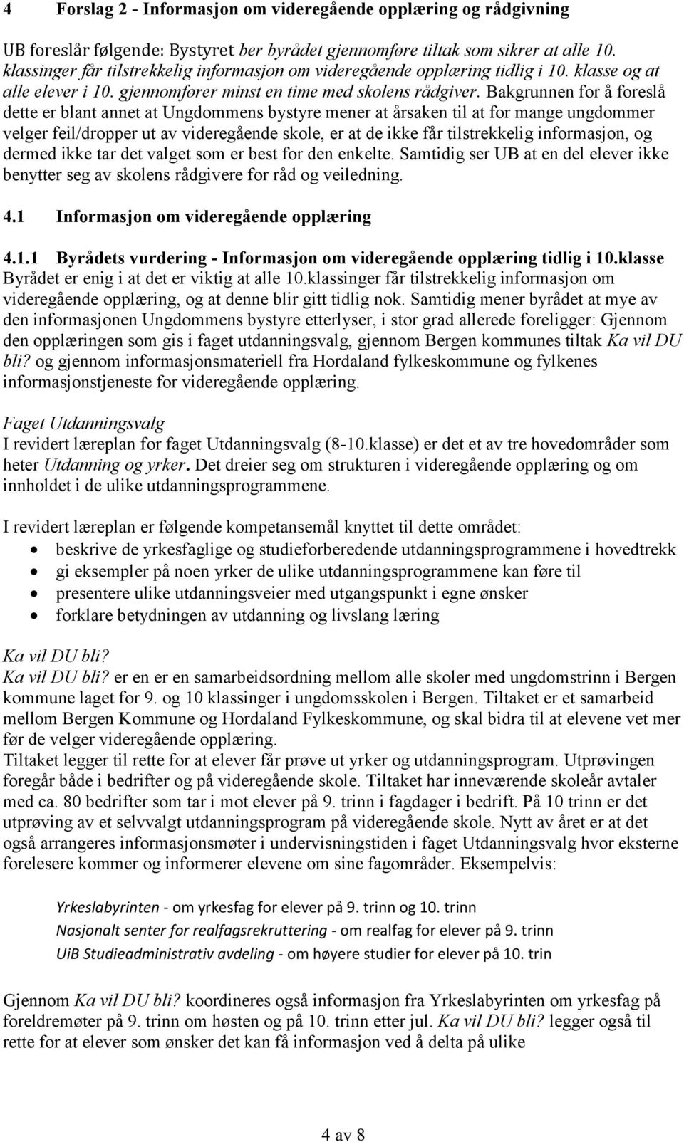 Bakgrunnen for å foreslå dette er blant annet at Ungdommens bystyre mener at årsaken til at for mange ungdommer velger feil/dropper ut av videregående skole, er at de ikke får tilstrekkelig