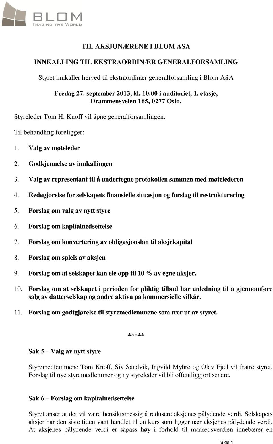 Valg av representant til å undertegne protokollen sammen med møtelederen 4. Redegjørelse for selskapets finansielle situasjon og forslag til restrukturering 5. Forslag om valg av nytt styre 6.