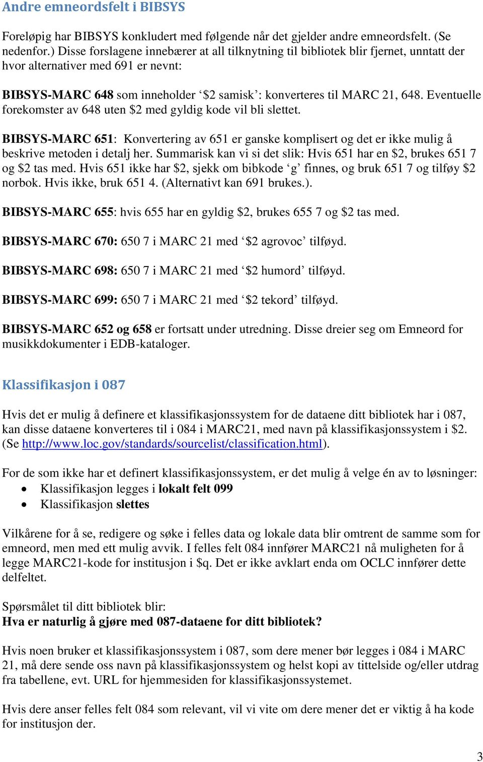 Eventuelle forekomster av 648 uten $2 med gyldig kode vil bli slettet. BIBSYS-MARC 651: Konvertering av 651 er ganske komplisert og det er ikke mulig å beskrive metoden i detalj her.