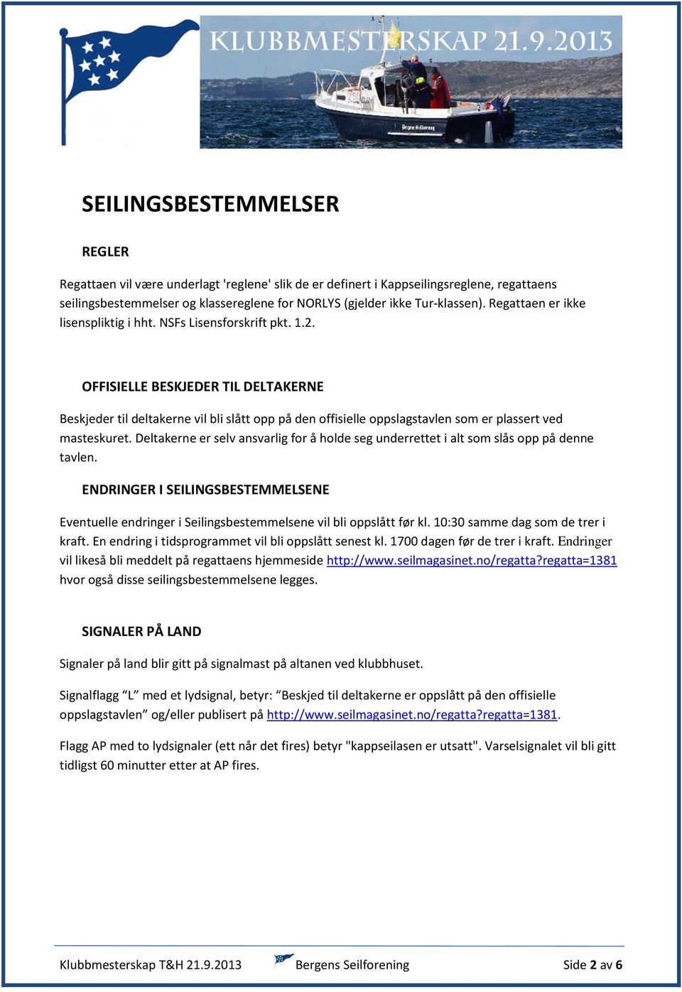 OFFISIELLE BESKJEDER TIL DELTAKERNE Beskjeder til deltakerne vil bli slått opp på den offisielle oppslagstavlen som er plassert ved masteskuret.