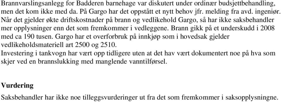 Brann gikk på et underskudd i 2008 med ca 190 tusen. Gargo har et overforbruk på innkjøp som i hovedsak gjelder vedlikeholdsmateriell art 2500 og 2510.