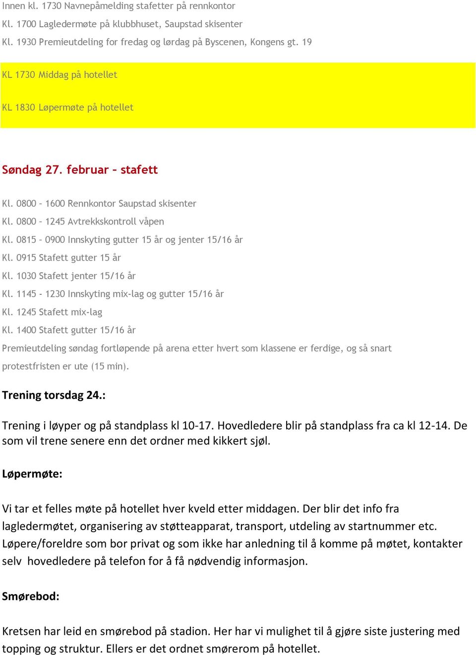 1030 Stafett jenter 15/16 år Kl. 1145-1230 Innskyting mix-lag og gutter 15/16 år Kl. 1245 Stafett mix-lag Kl.