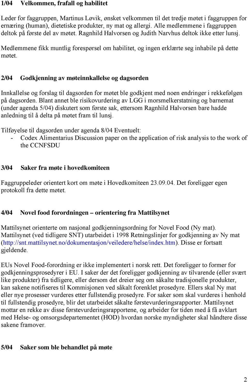 Medlemmene fikk muntlig forespørsel om habilitet, og ingen erklærte seg inhabile på dette møtet.