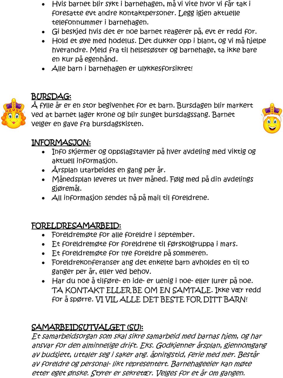 Meld fra til helsesøster og barnehage, ta ikke bare en kur på egenhånd. Alle barn i barnehagen er ulykkesforsikret! BURSDAG: Å fylle år er en stor begivenhet for et barn.