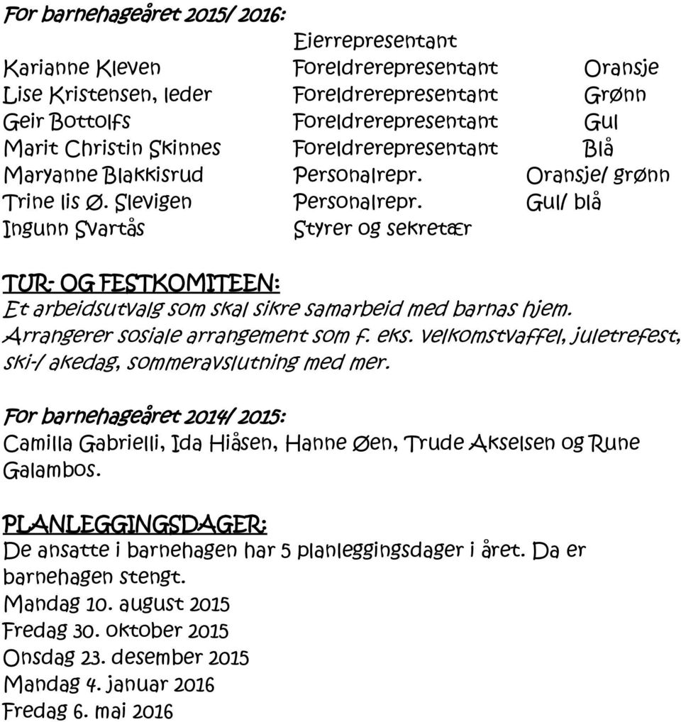 Gul/ blå Ingunn Svartås Styrer og sekretær TUR- OG FESTKOMITEEN: Et arbeidsutvalg som skal sikre samarbeid med barnas hjem. Arrangerer sosiale arrangement som f. eks.