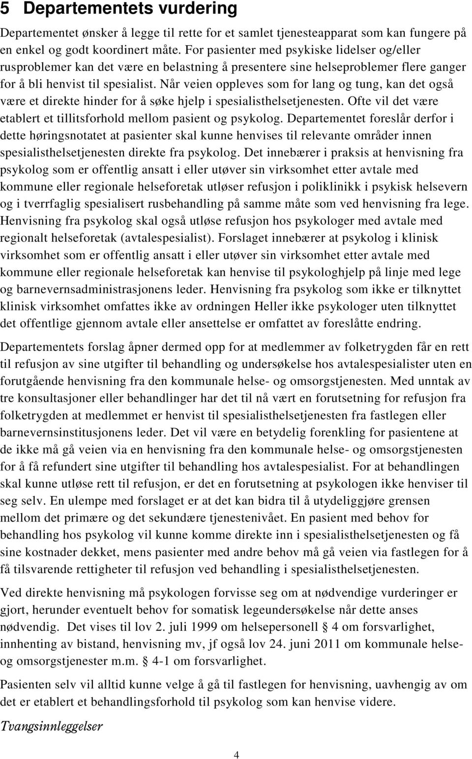 Når veien oppleves som for lang og tung, kan det også være et direkte hinder for å søke hjelp i spesialisthelsetjenesten. Ofte vil det være etablert et tillitsforhold mellom pasient og psykolog.