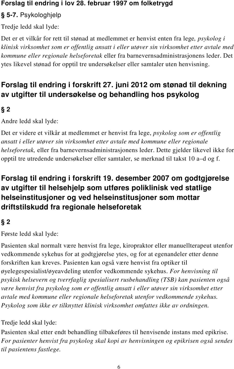 etter avtale med kommune eller regionale helseforetak eller fra barnevernsadministrasjonens leder. Det ytes likevel stønad for opptil tre undersøkelser eller samtaler uten henvisning.