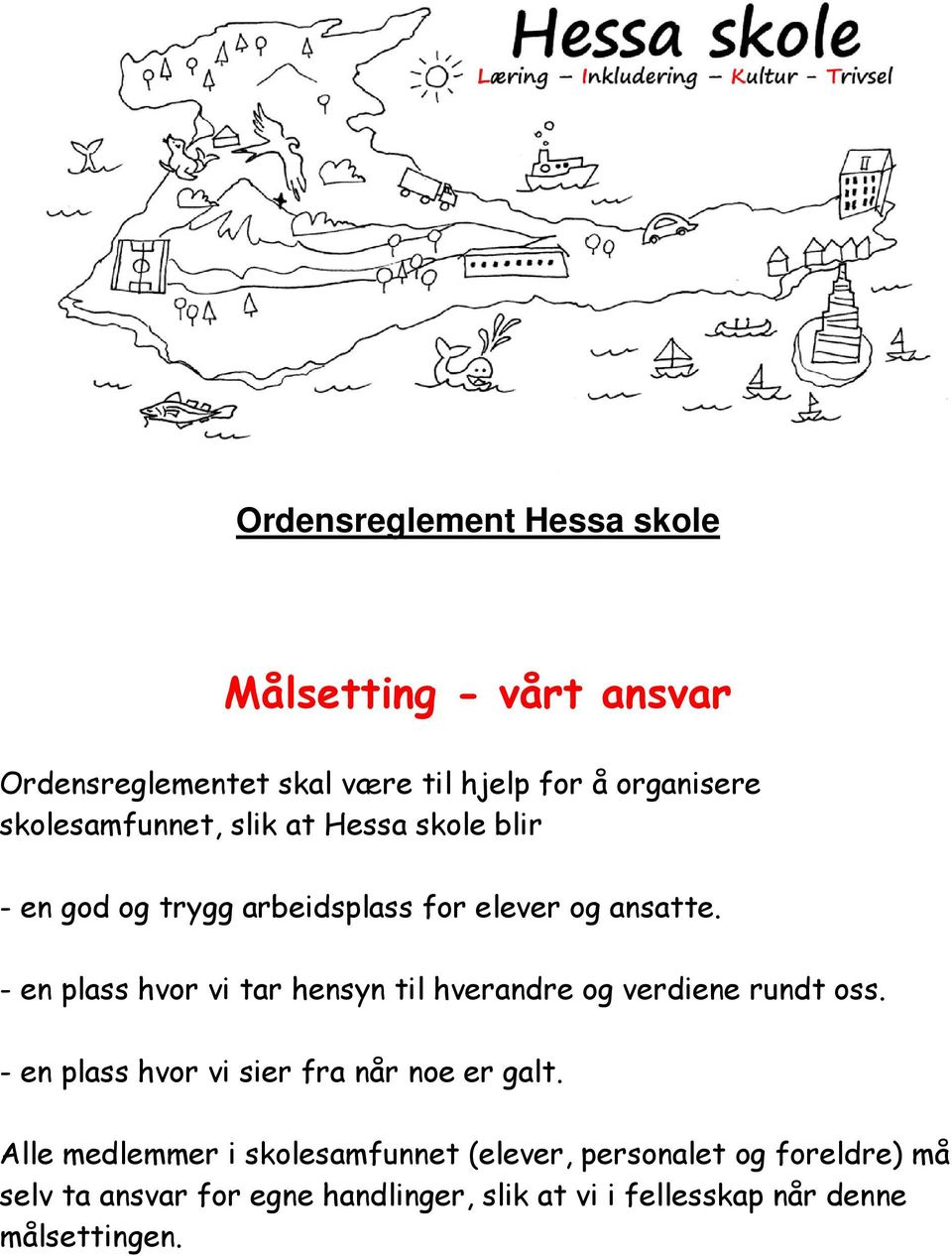 - en plass hvor vi tar hensyn til hverandre og verdiene rundt oss. - en plass hvor vi sier fra når noe er galt.