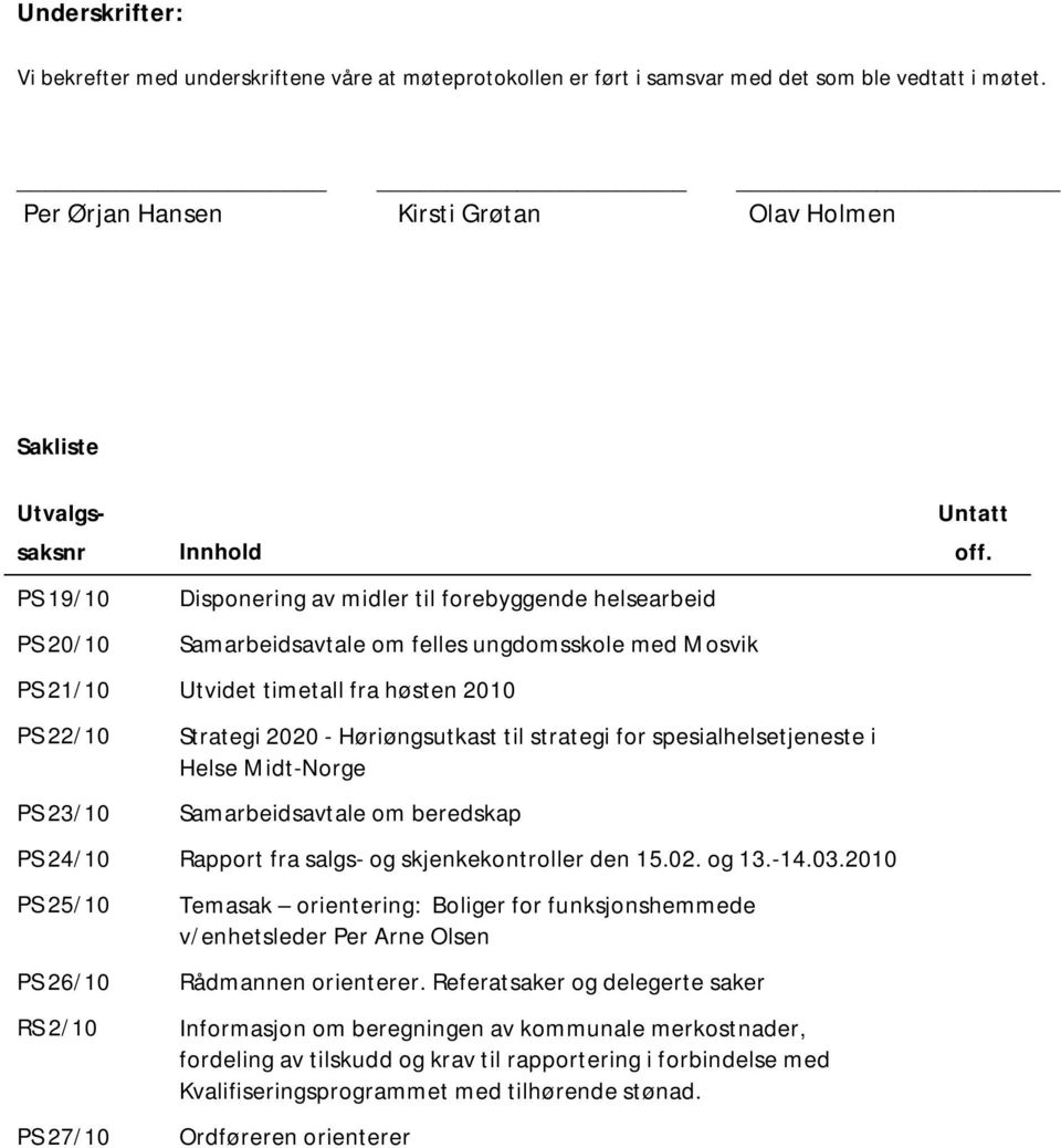 PS 19/10 PS 20/10 Disponering av midler til forebyggende helsearbeid Samarbeidsavtale om felles ungdomsskole med Mosvik PS 21/10 Utvidet timetall fra høsten 2010 PS 22/10 PS 23/10 Strategi 2020 -