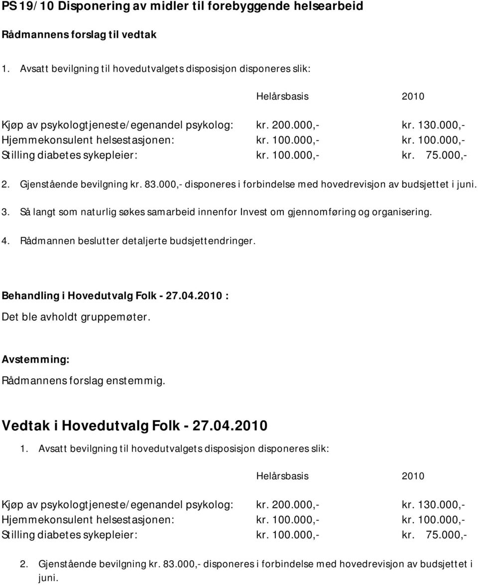 000,- disponeres i forbindelse med hovedrevisjon av budsjettet i juni. 3. Så langt som naturlig søkes samarbeid innenfor Invest om gjennomføring og organisering. 4.