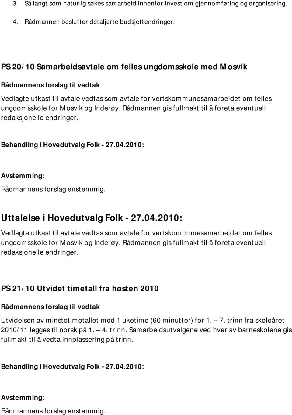 Rådmannen gis fullmakt til å foreta eventuell redaksjonelle endringer. Uttalelse i Hovedutvalg Folk - 27.04.