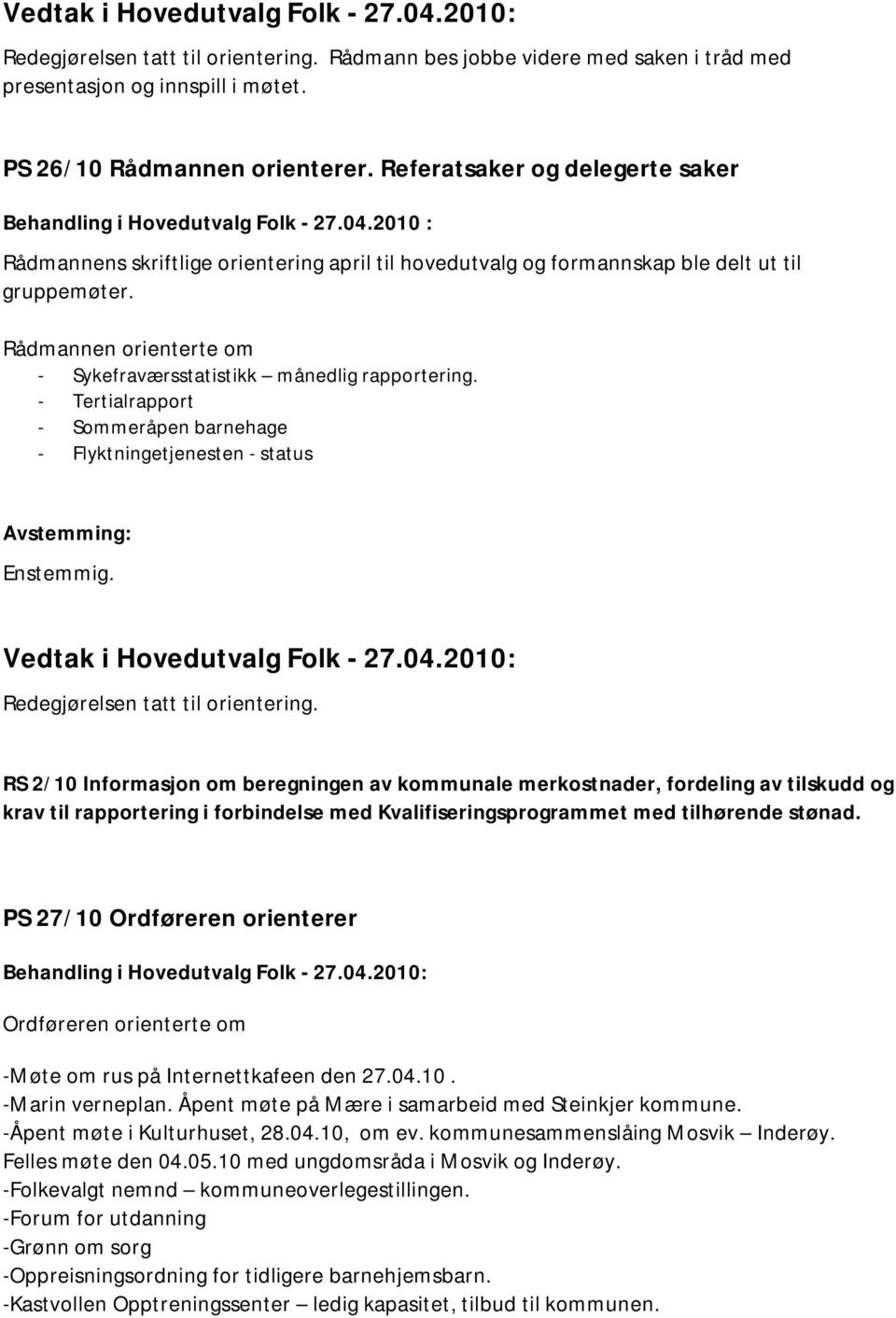 Rådmannen orienterte om - Sykefraværsstatistikk månedlig rapportering. - Tertialrapport - Sommeråpen barnehage - Flyktningetjenesten - status Enstemmig. Vedtak i Hovedutvalg Folk - 27.04.