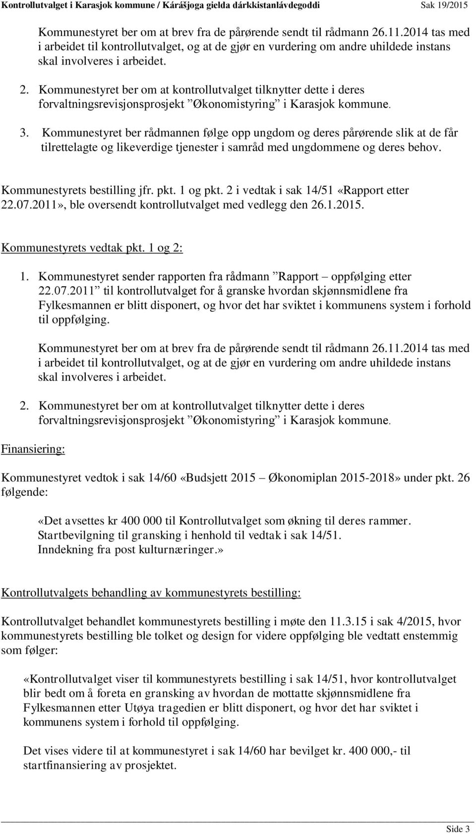 1 og pkt. 2 i vedtak i sak 14/51 «Rapport etter 22.07.2011», ble oversendt kontrollutvalget med vedlegg den 26.1.2015. Kommunestyrets vedtak pkt. 1 og 2: 1.
