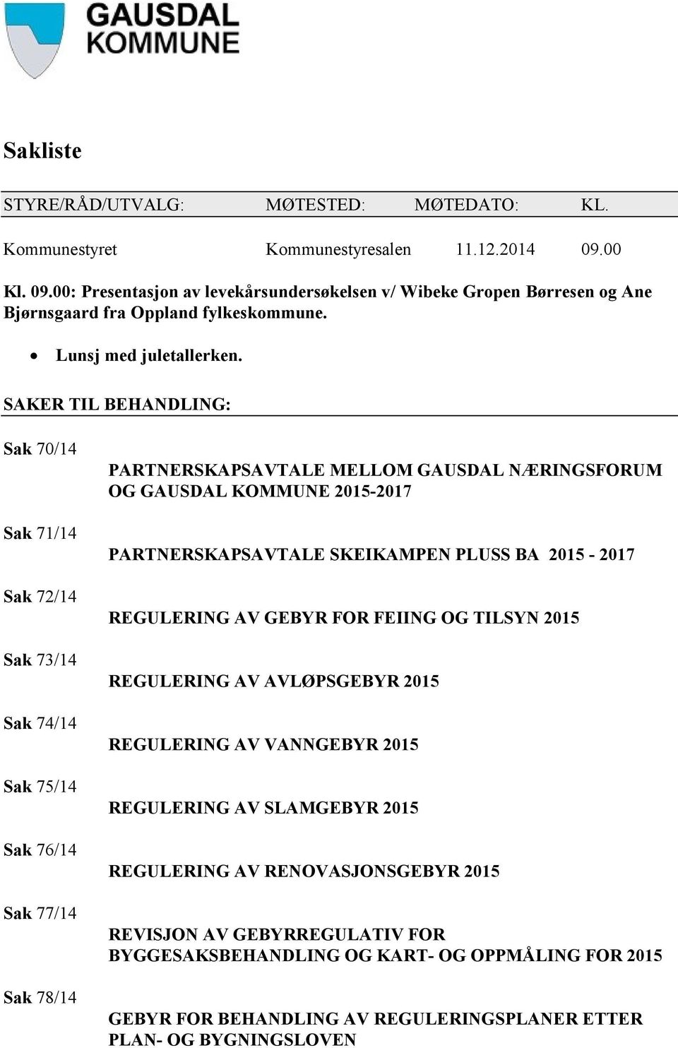 SAKER TIL BEHANDLING: Sak 70/14 Sak 71/14 Sak 72/14 Sak 73/14 Sak 74/14 Sak 75/14 Sak 76/14 Sak 77/14 Sak 78/14 PARTNERSKAPSAVTALE MELLOM GAUSDAL NÆRINGSFORUM OG GAUSDAL KOMMUNE 2015-2017