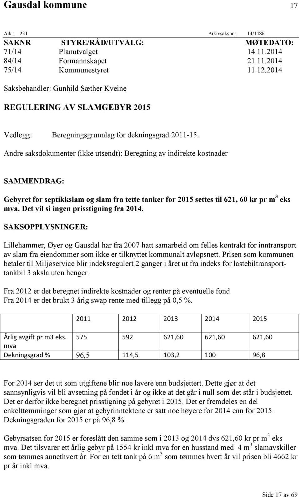 Andre saksdokumenter (ikke utsendt): Beregning av indirekte kostnader SAMMENDRAG: Gebyret for septikkslam og slam fra tette tanker for 2015 settes til 621, 60 kr pr m 3 eks mva.