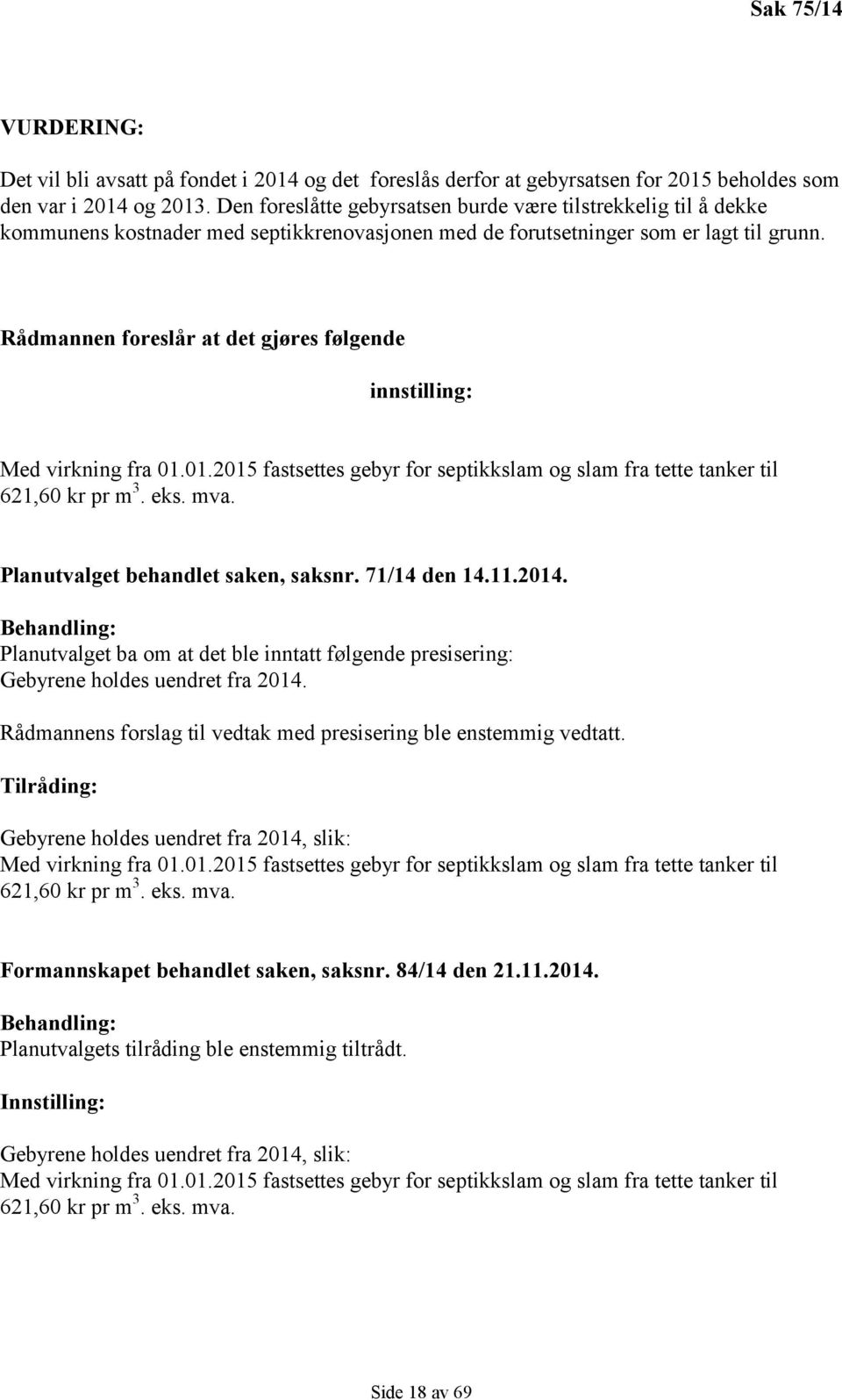 Rådmannen foreslår at det gjøres følgende innstilling: Med virkning fra 01.01.2015 fastsettes gebyr for septikkslam og slam fra tette tanker til 621,60 kr pr m 3. eks. mva.