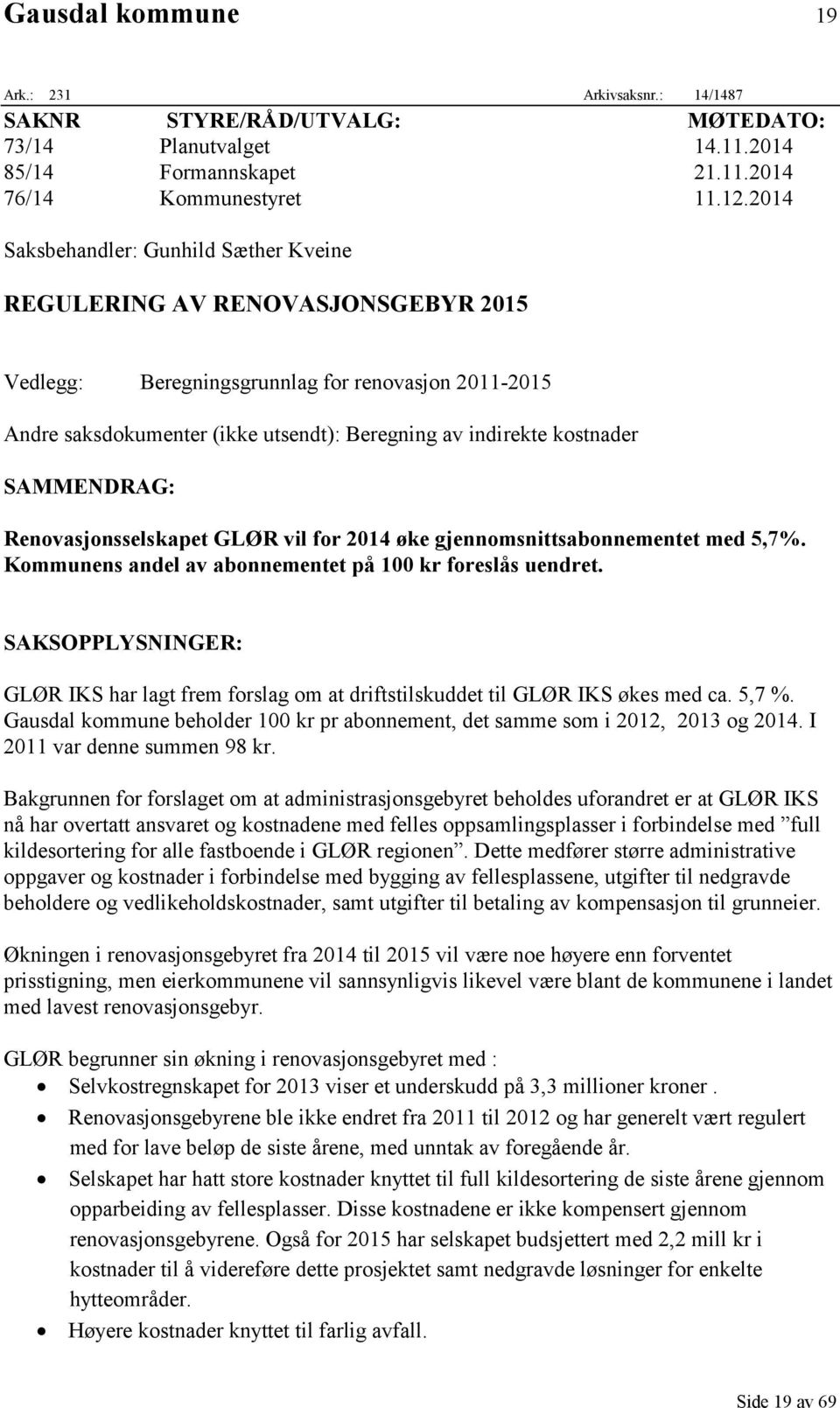 kostnader SAMMENDRAG: Renovasjonsselskapet GLØR vil for 2014 øke gjennomsnittsabonnementet med 5,7%. Kommunens andel av abonnementet på 100 kr foreslås uendret.