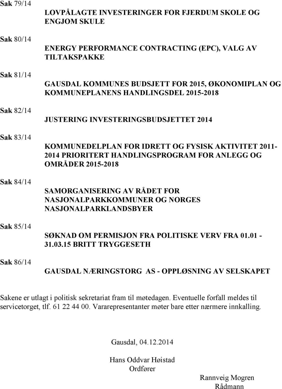 HANDLINGSPROGRAM FOR ANLEGG OG OMRÅDER 2015-2018 SAMORGANISERING AV RÅDET FOR NASJONALPARKKOMMUNER OG NORGES NASJONALPARKLANDSBYER SØKNAD OM PERMISJON FRA POLITISKE VERV FRA 01.01-31.03.