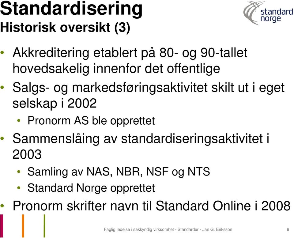 Sammenslåing av standardiseringsaktivitet i 2003 Samling av NAS, NBR, NSF og NTS Standard Norge opprettet
