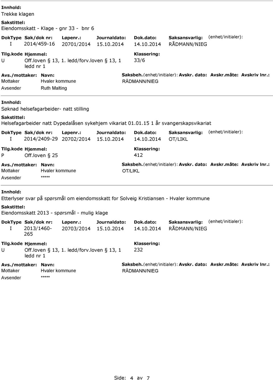 01.15 1 år svangerskapsvikariat 2014/2409-29 20702/2014 OT/LKL OT/LKL nnhold: Etterlyser svar på spørsmål om eiendomsskatt for