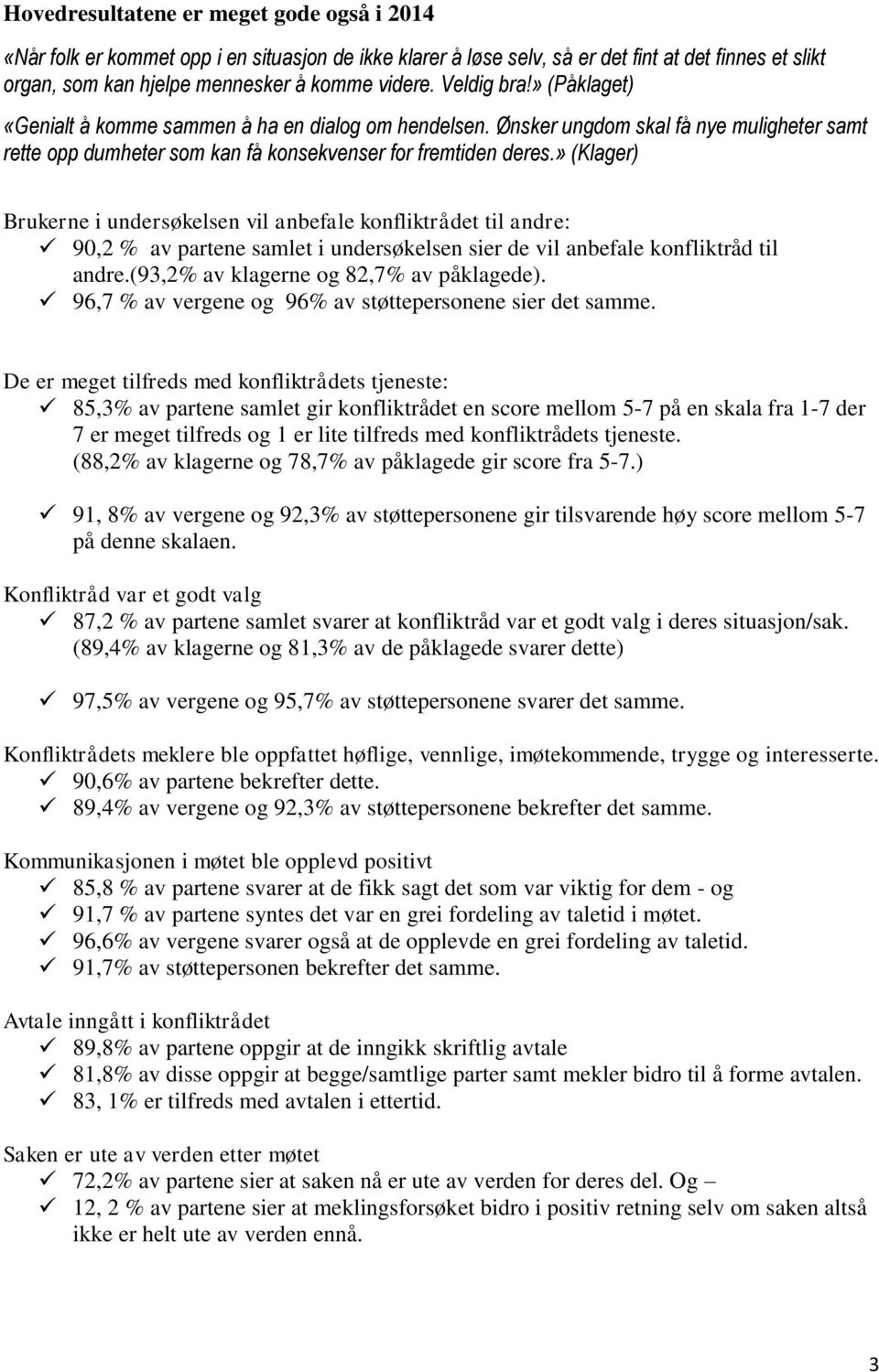 » (Klager) Brukerne i undersøkelsen vil anbefale konfliktrådet til andre: 90,2 % av partene samlet i undersøkelsen sier de vil anbefale konfliktråd til andre.(93,2% av klagerne og 82,7% av påklagede).