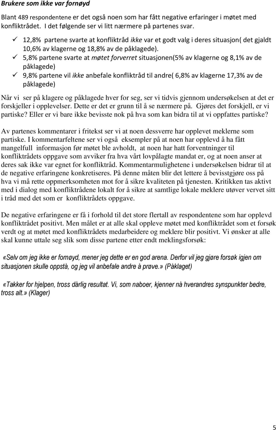 5,8% partene svarte at møtet forverret situasjonen(5% av klagerne og 8,1% av de påklagede) 9,8% partene vil ikke anbefale konfliktråd til andre( 6,8% av klagerne 17,3% av de påklagede) Når vi ser på