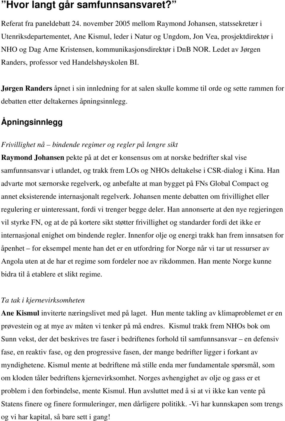 NOR. Ledet av Jørgen Randers, professor ved Handelshøyskolen BI. Jørgen Randers åpnet i sin innledning for at salen skulle komme til orde og sette rammen for debatten etter deltakernes åpningsinnlegg.