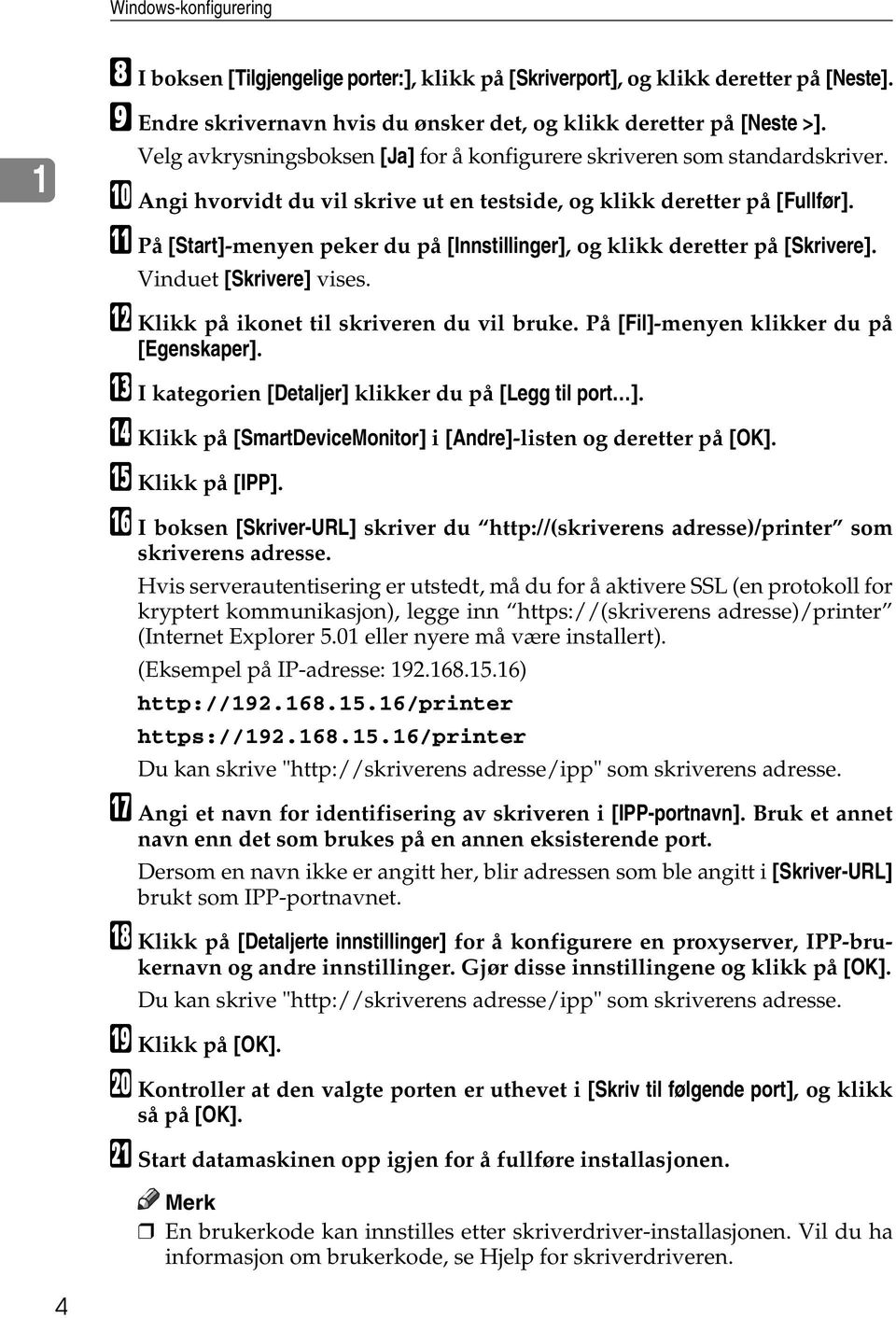 K På [Start]-menyen peker du på [Innstillinger], og klikk deretter på [Skrivere]. Vinduet [Skrivere] vises. L Klikk på ikonet til skriveren du vil bruke. På [Fil]-menyen klikker du på [Egenskaper].