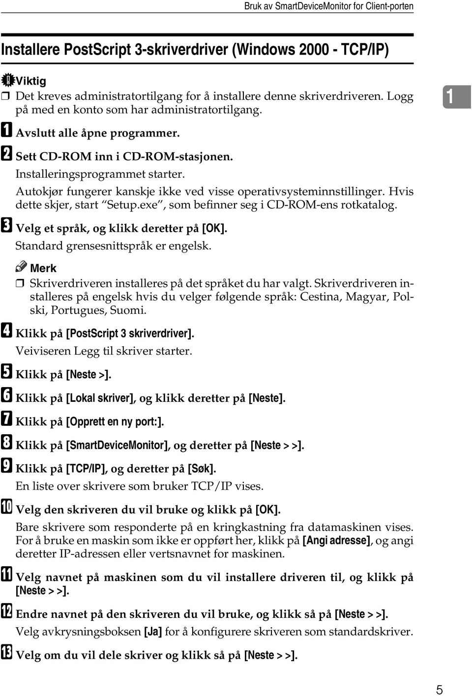 Autokjør fungerer kanskje ikke ved visse operativsysteminnstillinger. Hvis dette skjer, start Setup.exe, som befinner seg i CD-ROM-ens rotkatalog. C Velg et språk, og klikk deretter på [OK].