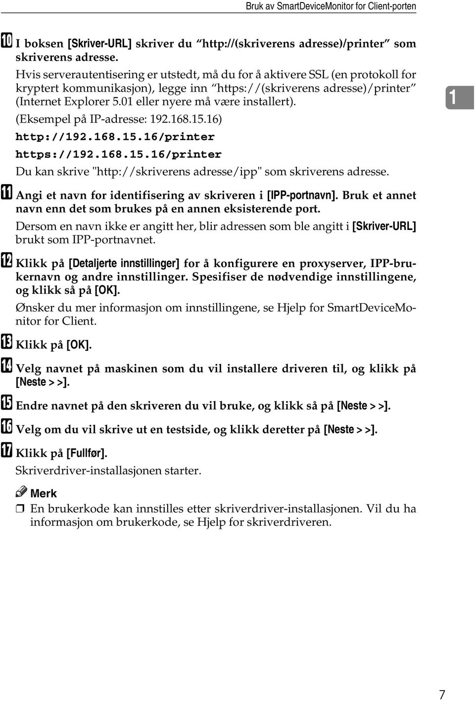 01 eller nyere må være installert). (Eksempel på IP-adresse: 192.168.15.16) http://192.168.15.16/printer https://192.168.15.16/printer Du kan skrive "http://skriverens adresse/ipp" som skriverens adresse.