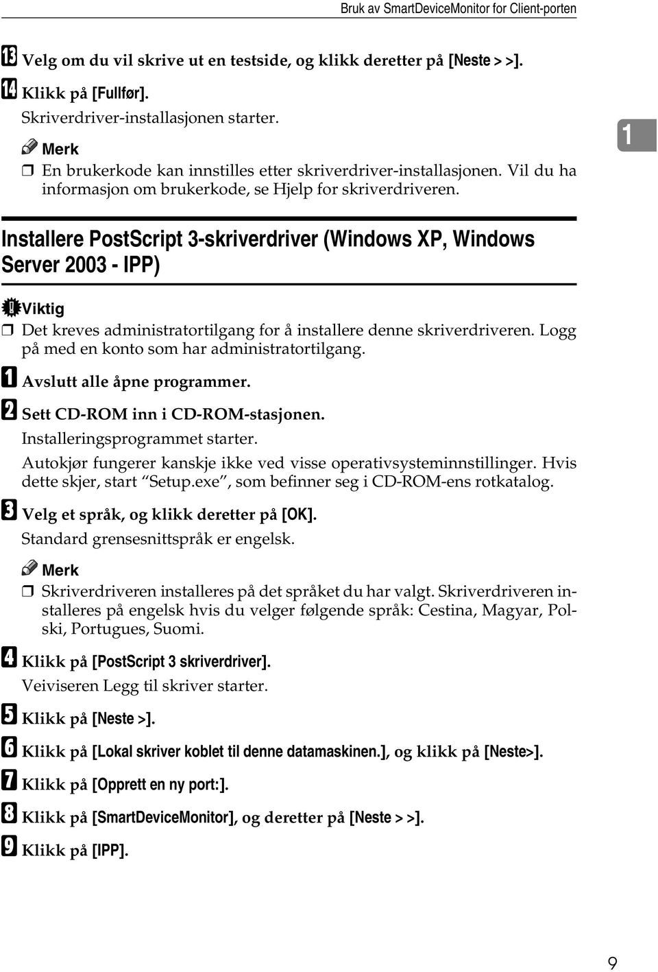 1 Installere PostScript 3-skriverdriver (Windows XP, Windows Server 2003 - IPP) Viktig Det kreves administratortilgang for å installere denne skriverdriveren.