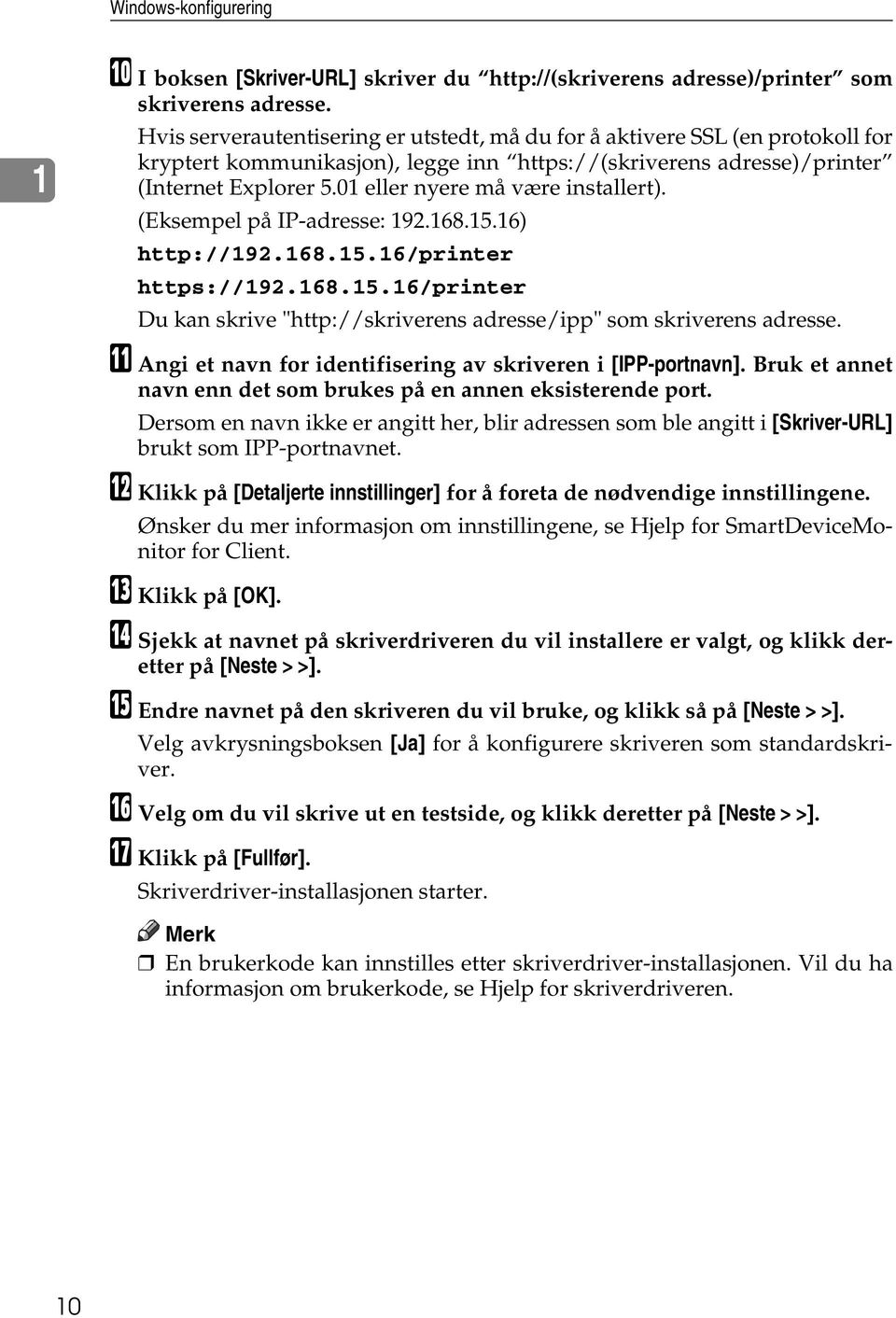 01 eller nyere må være installert). (Eksempel på IP-adresse: 192.168.15.16) http://192.168.15.16/printer https://192.168.15.16/printer Du kan skrive "http://skriverens adresse/ipp" som skriverens adresse.