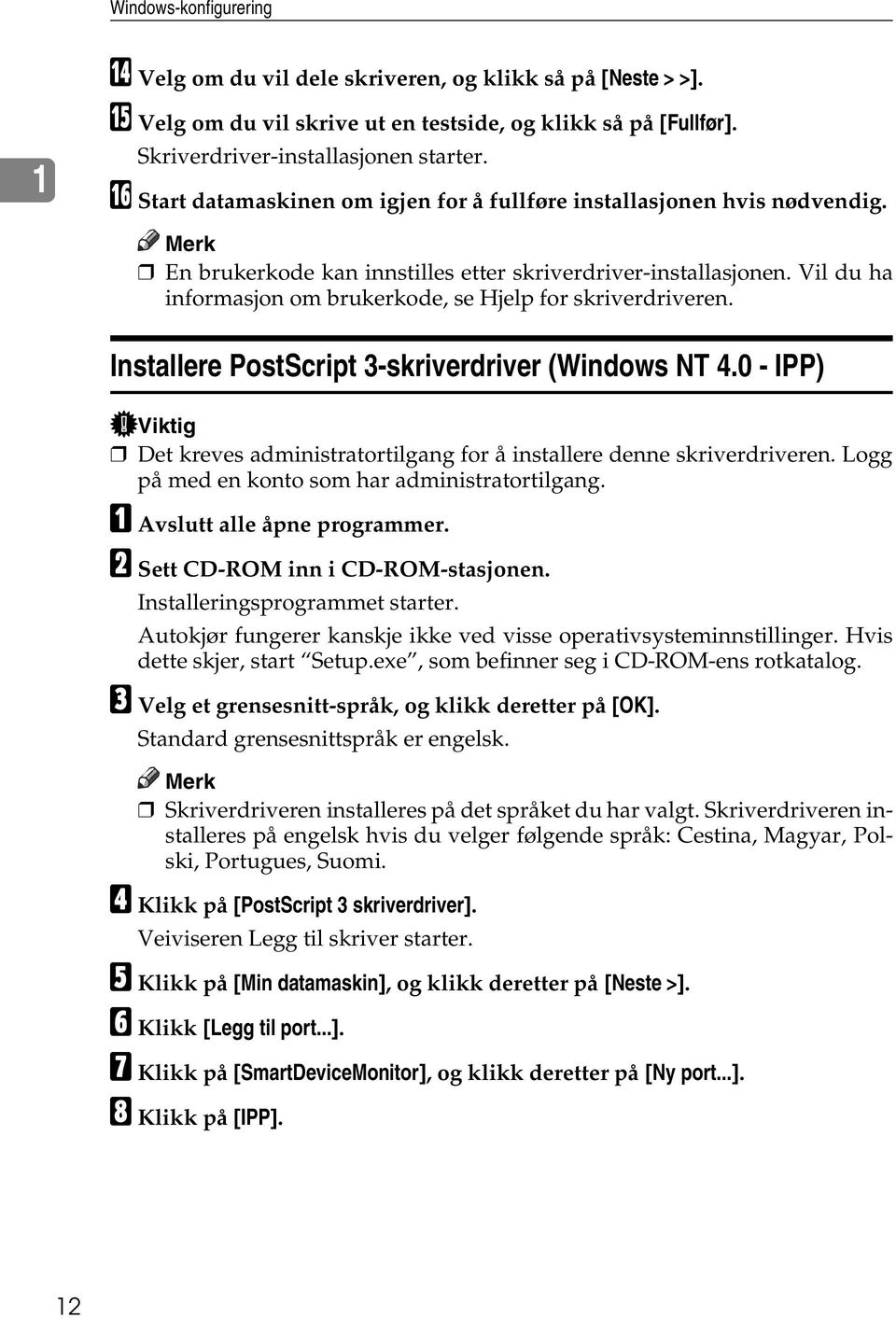 Vil du ha informasjon om brukerkode, se Hjelp for skriverdriveren. Installere PostScript 3-skriverdriver (Windows NT 4.