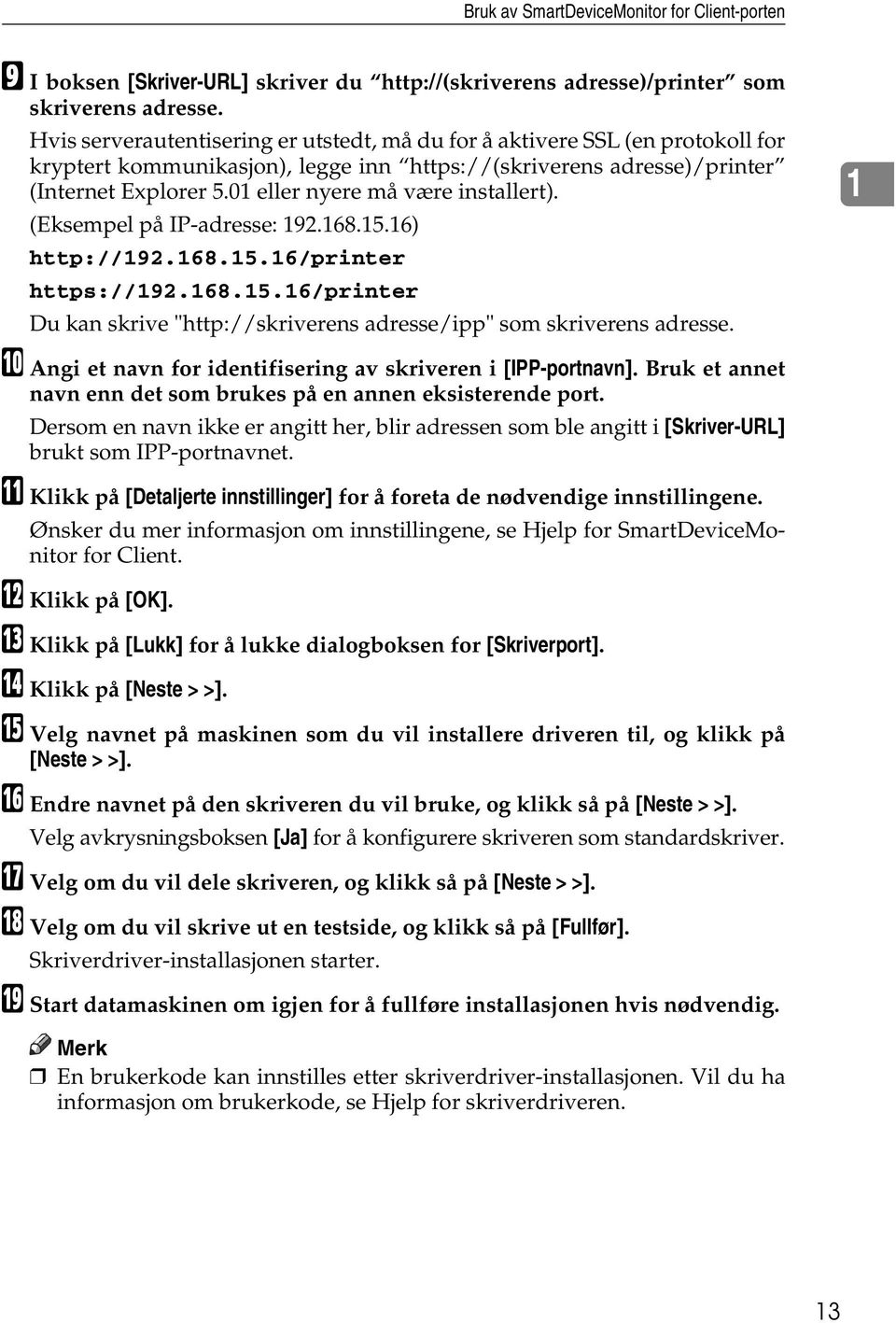 01 eller nyere må være installert). (Eksempel på IP-adresse: 192.168.15.16) http://192.168.15.16/printer https://192.168.15.16/printer Du kan skrive "http://skriverens adresse/ipp" som skriverens adresse.